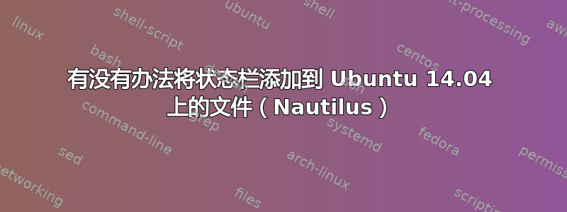 有没有办法将状态栏添加到 Ubuntu 14.04 上的文件（Nautilus）