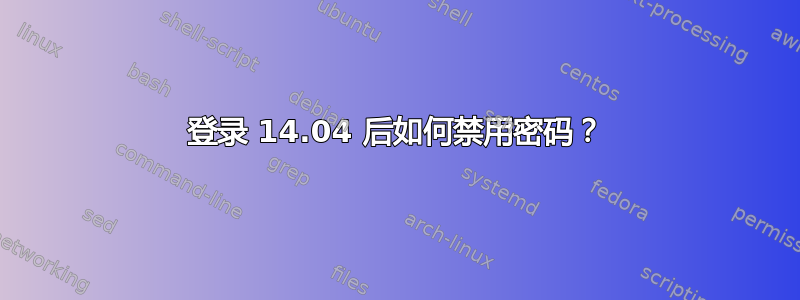 登录 14.04 后如何禁用密码？