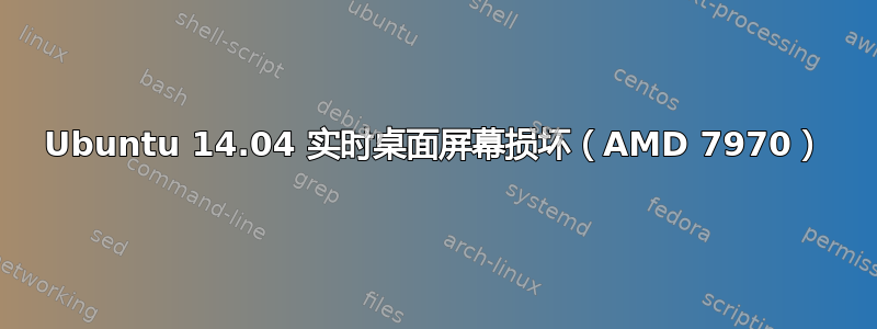 Ubuntu 14.04 实时桌面屏幕损坏（AMD 7970）