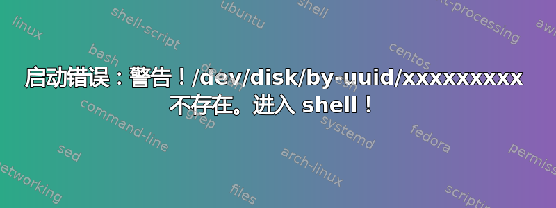 启动错误：警告！/dev/disk/by-uuid/xxxxxxxxx 不存在。进入 shell！