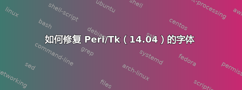 如何修复 Perl/Tk（14.04）的字体