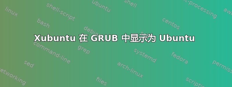 Xubuntu 在 GRUB 中显示为 Ubuntu