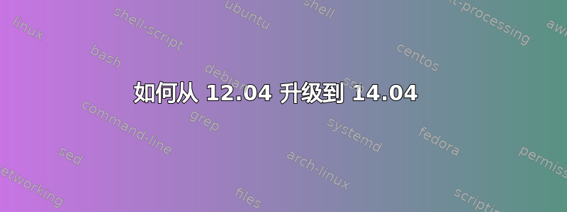 如何从 12.04 升级到 14.04 