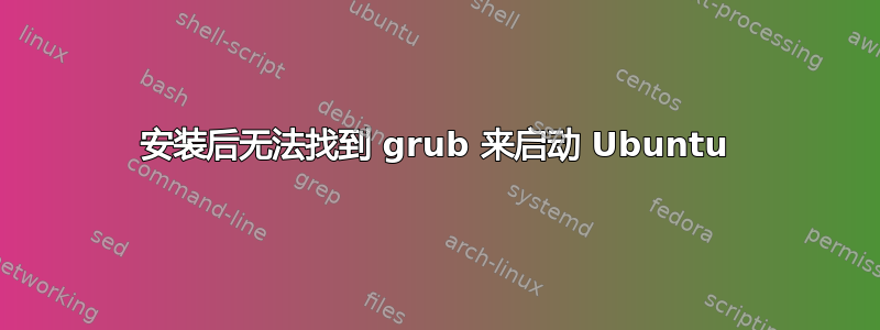 安装后无法找到 grub 来启动 Ubuntu