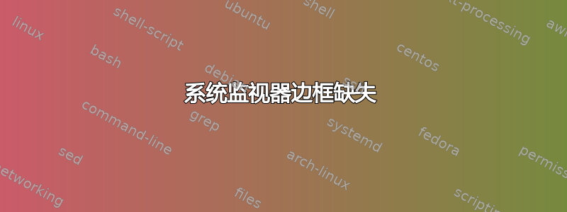 系统监视器边框缺失