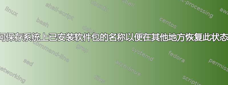 如何保存系统上已安装软件包的名称以便在其他地方恢复此状态？