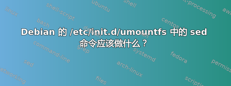 Debian 的 /etc/init.d/umountfs 中的 sed 命令应该做什么？