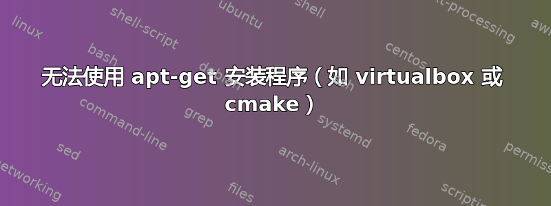 无法使用 apt-get 安装程序（如 virtualbox 或 cmake）