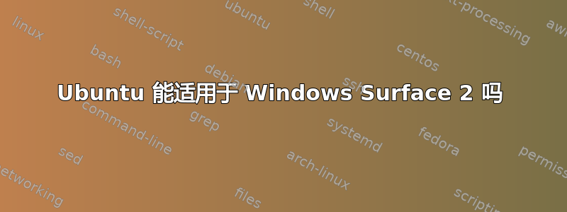 Ubuntu 能适用于 Windows Surface 2 吗