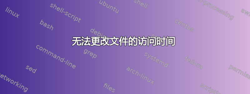 无法更改文件的访问时间