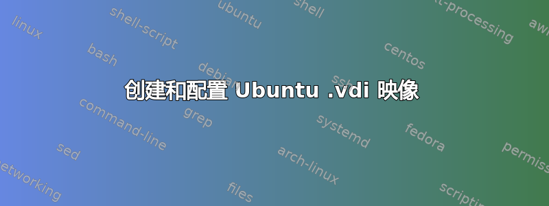 创建和配置 Ubuntu .vdi 映像