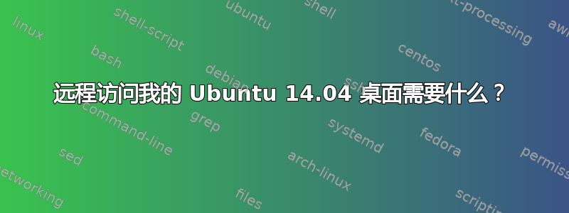 远程访问我的 Ubuntu 14.04 桌面需要什么？