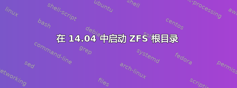 在 14.04 中启动 ZFS 根目录