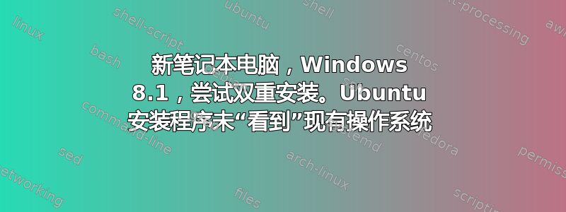 新笔记本电脑，Windows 8.1，尝试双重安装。Ubuntu 安装程序未“看到”现有操作系统