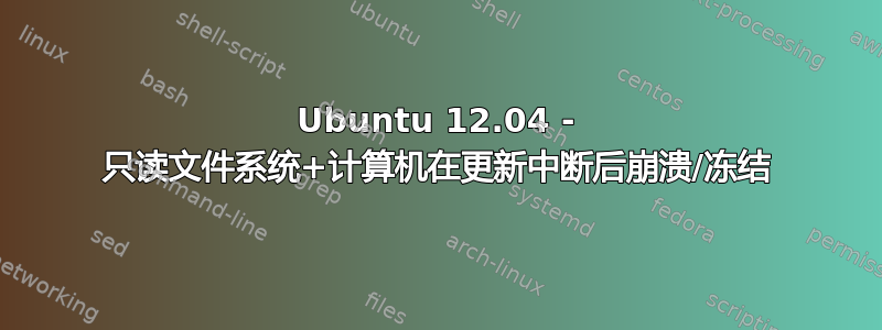 Ubuntu 12.04 - 只读文件系统+计算机在更新中断后崩溃/冻结