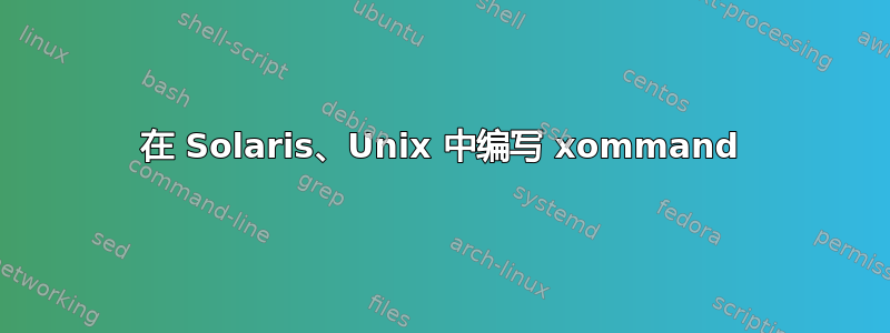 在 Solaris、Unix 中编写 xommand