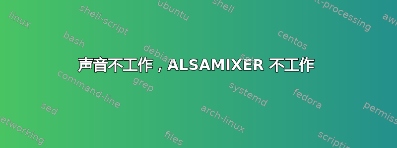 声音不工作，ALSAMIXER 不工作