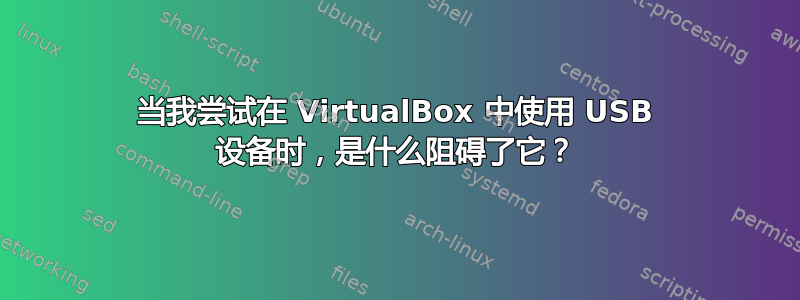 当我尝试在 VirtualBox 中使用 USB 设备时，是什么阻碍了它？