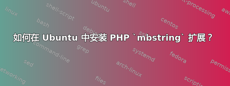 如何在 Ubuntu 中安装 PHP `mbstring` 扩展？