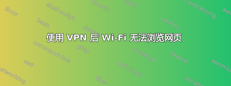 使用 VPN 后 Wi-Fi 无法浏览网页