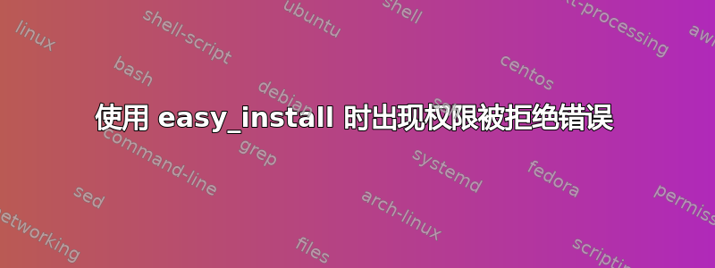 使用 easy_install 时出现权限被拒绝错误