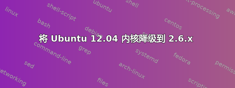 将 Ubuntu 12.04 内核降级到 2.6.x