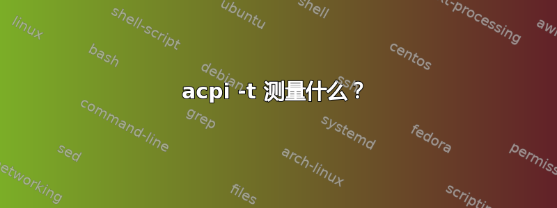 acpi -t 测量什么？