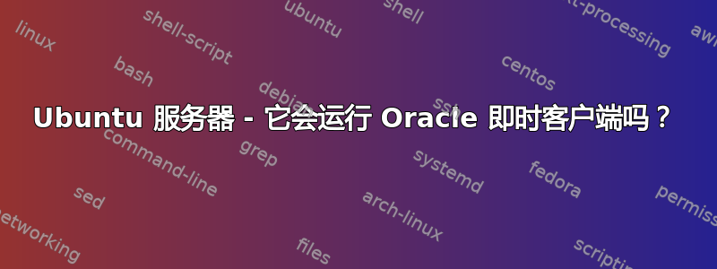 Ubuntu 服务器 - 它会运行 Oracle 即时客户端吗？