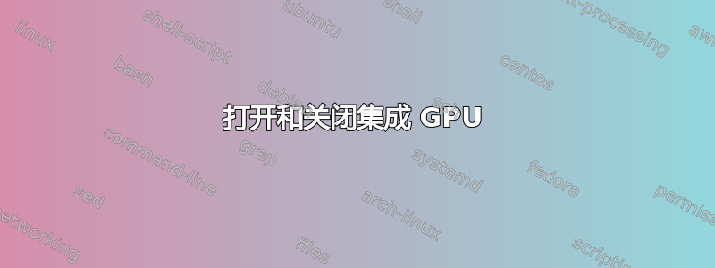 打开和关闭集成 GPU