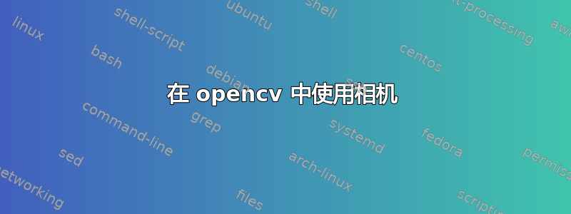 在 opencv 中使用相机