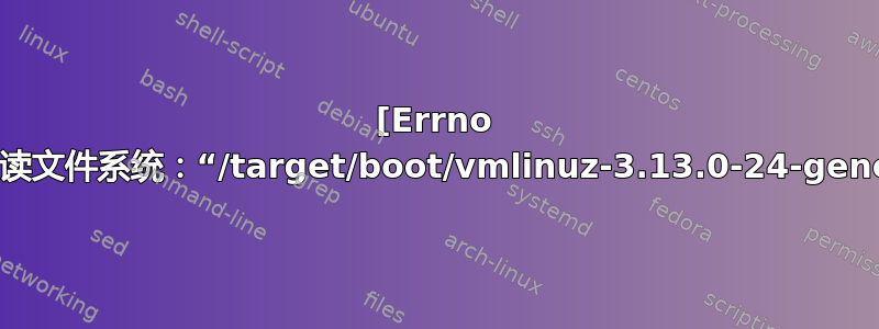 [Errno 30]只读文件系统：“/target/boot/vmlinuz-3.13.0-24-generic”