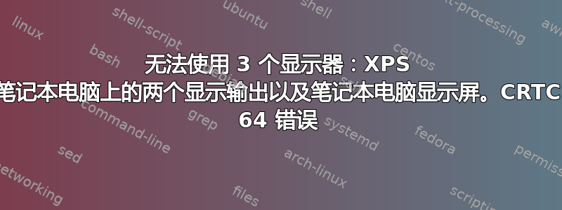 无法使用 3 个显示器：XPS 笔记本电脑上的两个显示输出以及笔记本电脑显示屏。CRTC 64 错误