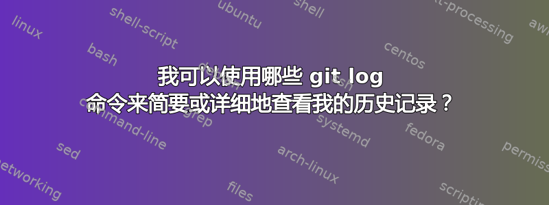 我可以使用哪些 git log 命令来简要或详细地查看我的历史记录？