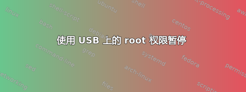 使用 USB 上的 root 权限暂停