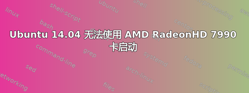 Ubuntu 14.04 无法使用 AMD RadeonHD 7990 卡启动