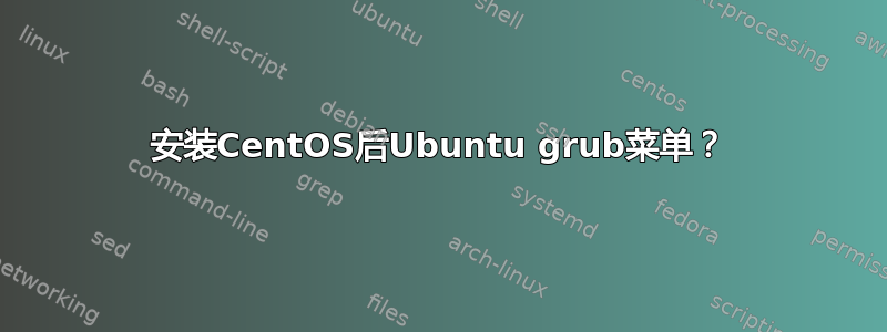 安装CentOS后Ubuntu grub菜单？