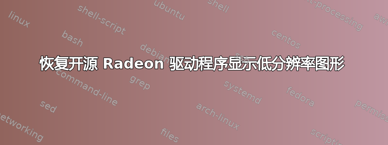 恢复开源 Radeon 驱动程序显示低分辨率图形