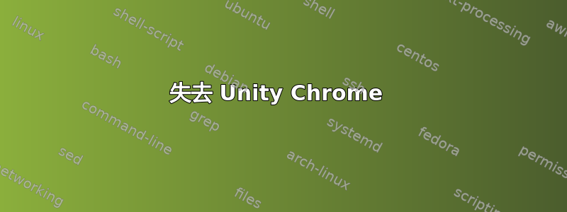 失去 Unity Chrome 