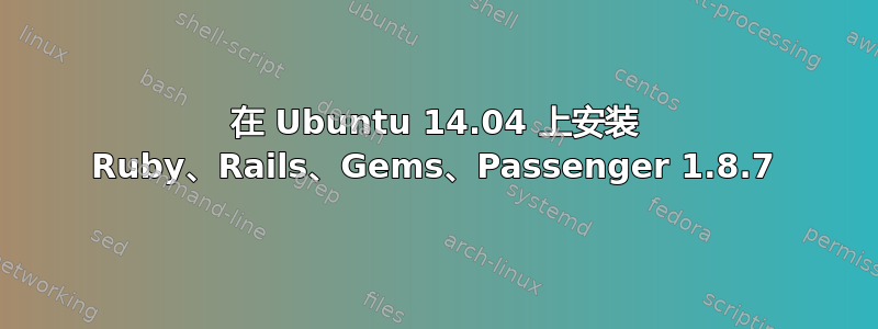 在 Ubuntu 14.04 上安装 Ruby、Rails、Gems、Passenger 1.8.7