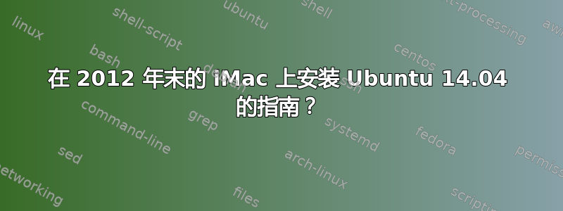 在 2012 年末的 iMac 上安装 Ubuntu 14.04 的指南？