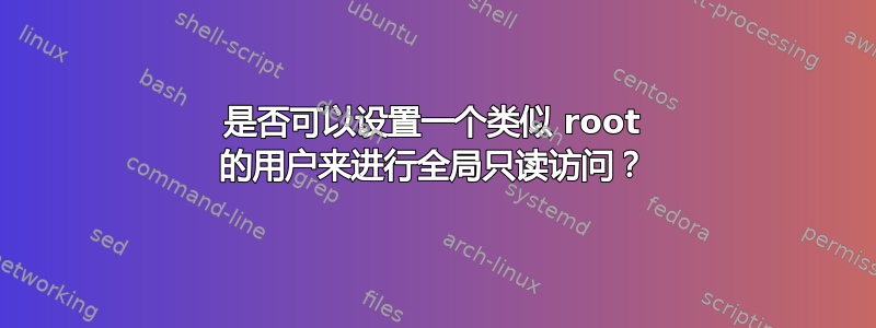 是否可以设置一个类似 root 的用户来进行全局只读访问？