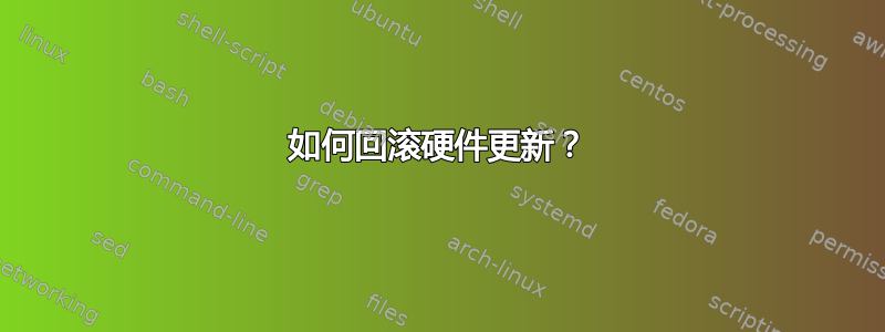 如何回滚硬件更新？