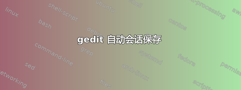 gedit 自动会话保存