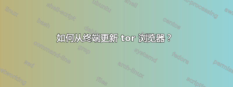 如何从终端更新 tor 浏览器？