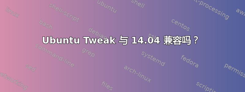 Ubuntu Tweak 与 14.04 兼容吗？