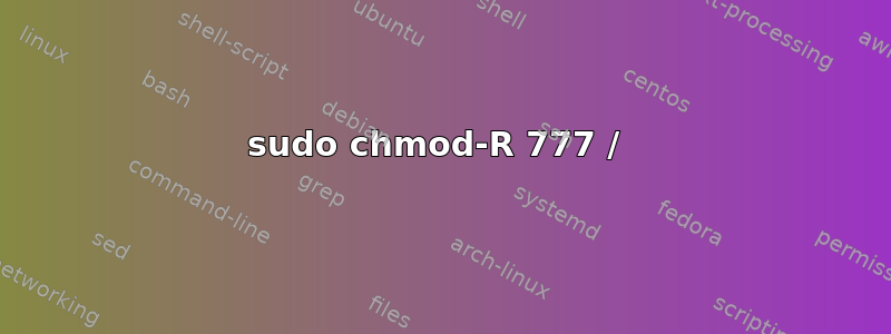 sudo chmod-R 777 / 