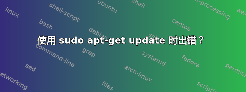 使用 sudo apt-get update 时出错？