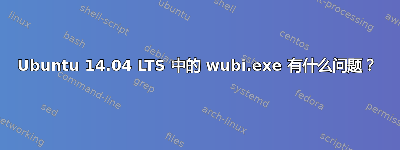 Ubuntu 14.04 LTS 中的 wubi.exe 有什么问题？