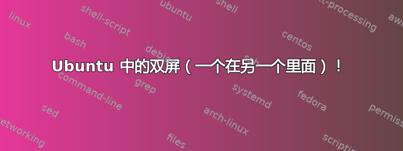 Ubuntu 中的双屏（一个在另一个里面）！