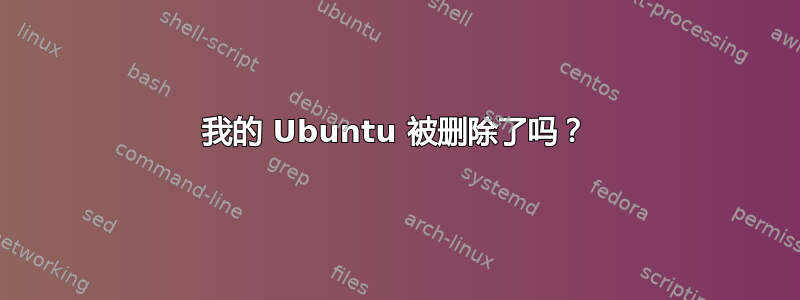 我的 Ubuntu 被删除了吗？